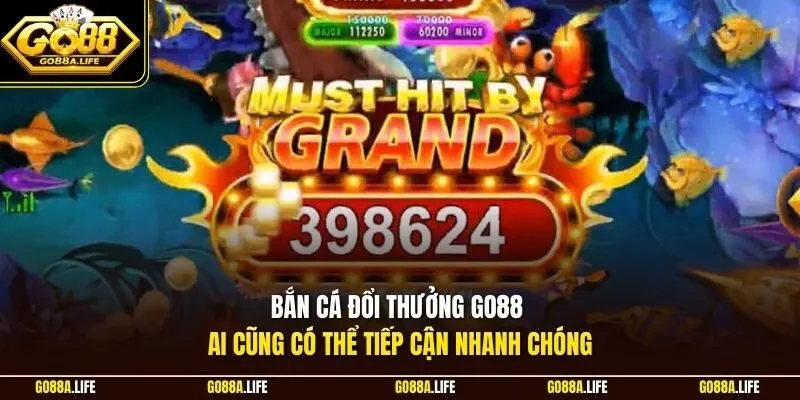 Bắn cá đổi thưởng GO88 ai cũng có thể tiếp cận nhanh chóng
