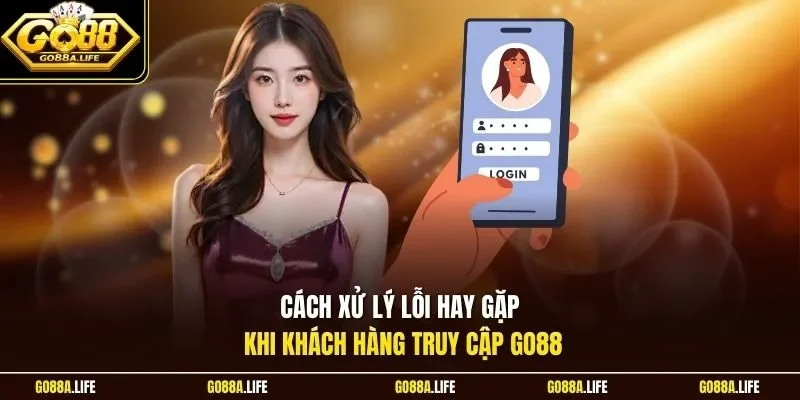 Cách xử lý lỗi hay gặp khi khách hàng truy cập GO88 